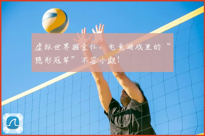 虚拟世界掘金忙,电竞游戏里的“隐形冠军”不容小觑!