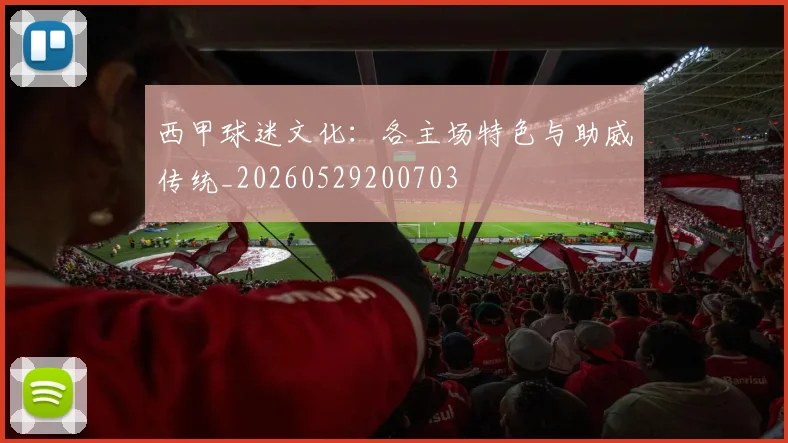 西甲球迷文化:各主场特色与助威传统_20260529200703