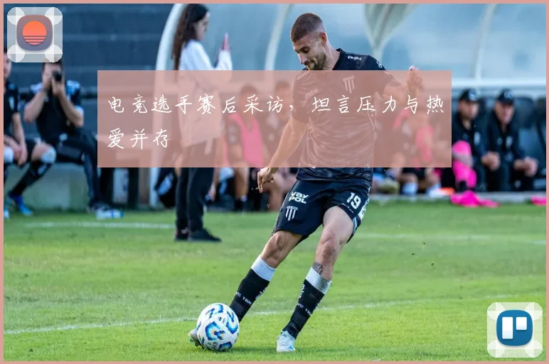 电竞选手赛后采访，坦言压力与热爱并存